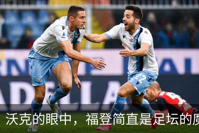 沃克的眼中，福登简直是足坛的魔法师！